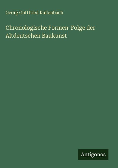 Georg Gottfried Kallenbach: Chronologische Formen-Folge der Altdeutschen Baukunst, Buch