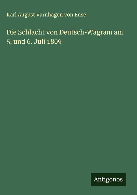 Karl August Varnhagen Von Ense: Die Schlacht von Deutsch-Wagram am 5. und 6. Juli 1809, Buch