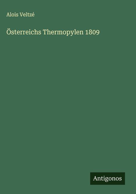Alois Veltzé: Österreichs Thermopylen 1809, Buch
