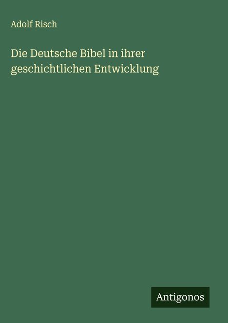 Adolf Risch: Die Deutsche Bibel in ihrer geschichtlichen Entwicklung, Buch