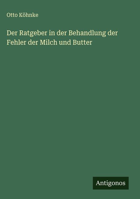 Otto Köhnke: Der Ratgeber in der Behandlung der Fehler der Milch und Butter, Buch