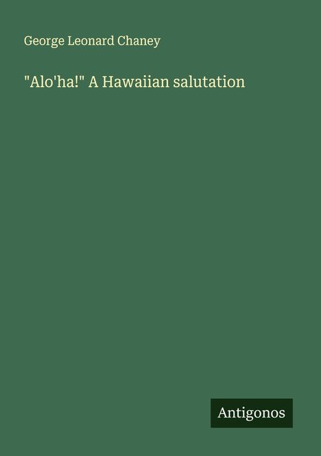 George Leonard Chaney: "Alo'ha!" A Hawaiian salutation, Buch