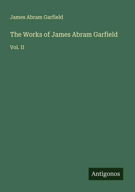 James Abram Garfield: The Works of James Abram Garfield, Buch