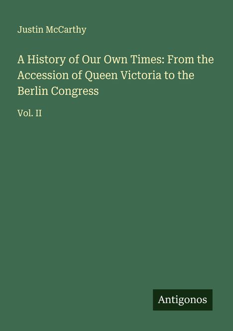 Justin Mccarthy: A History of Our Own Times: From the Accession of Queen Victoria to the Berlin Congress, Buch