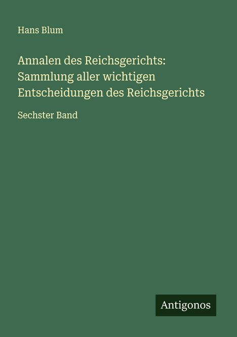Hans Blum: Annalen des Reichsgerichts: Sammlung aller wichtigen Entscheidungen des Reichsgerichts, Buch