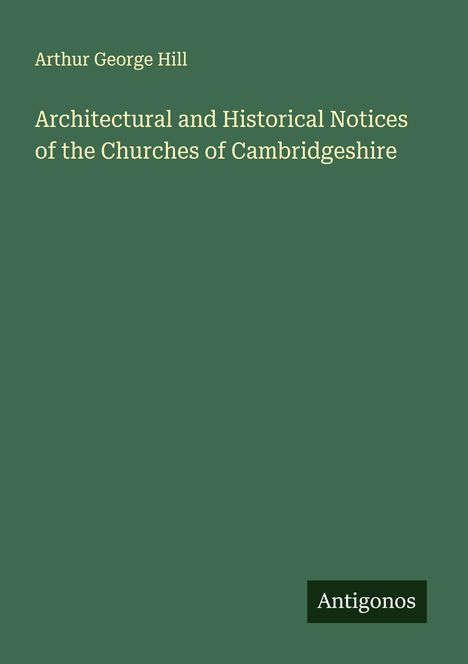Arthur George Hill: Architectural and Historical Notices of the Churches of Cambridgeshire, Buch