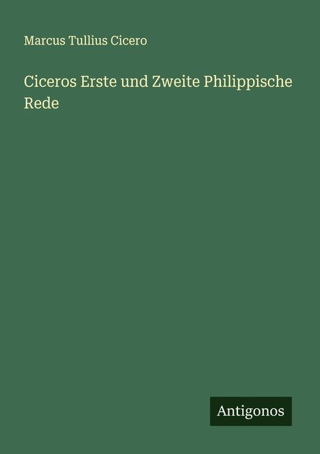 Marcus Tullius Cicero: Ciceros Erste und Zweite Philippische Rede, Buch