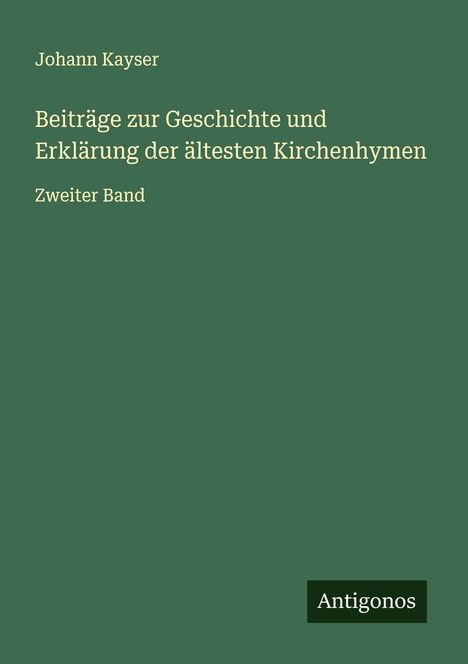 Johann Kayser: Beiträge zur Geschichte und Erklärung der ältesten Kirchenhymen, Buch