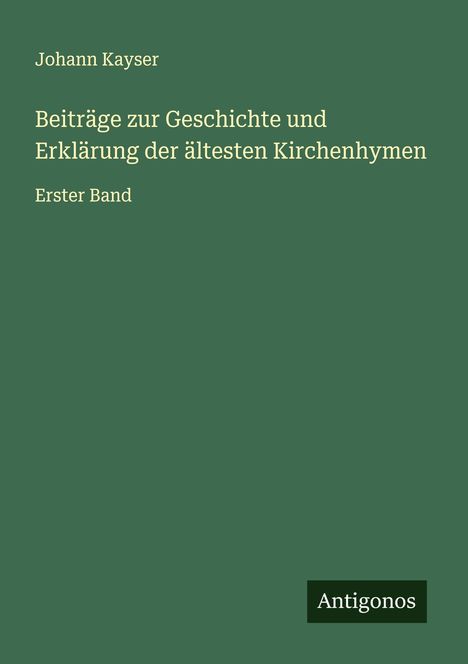Johann Kayser: Beiträge zur Geschichte und Erklärung der ältesten Kirchenhymen, Buch