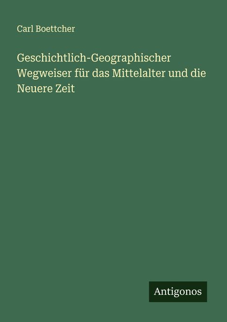 Carl Boettcher: Geschichtlich-Geographischer Wegweiser für das Mittelalter und die Neuere Zeit, Buch