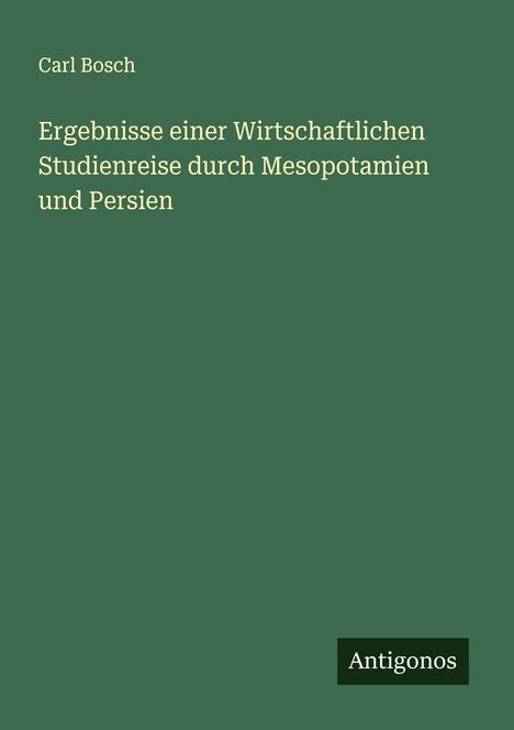 Carl Bosch: Ergebnisse einer Wirtschaftlichen Studienreise durch Mesopotamien und Persien, Buch