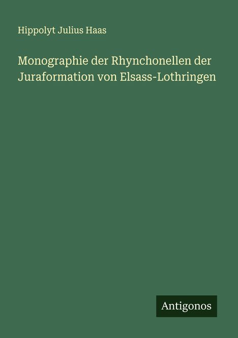 Hippolyt Julius Haas: Monographie der Rhynchonellen der Juraformation von Elsass-Lothringen, Buch