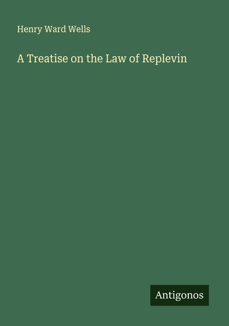 Henry Ward Wells: A Treatise on the Law of Replevin, Buch