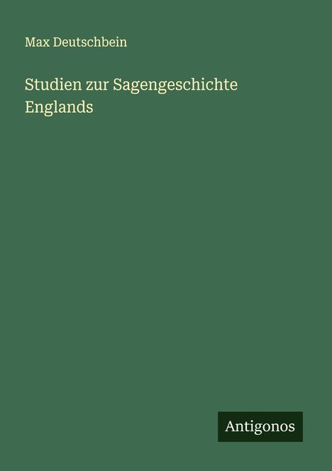 Max Deutschbein: Studien zur Sagengeschichte Englands, Buch