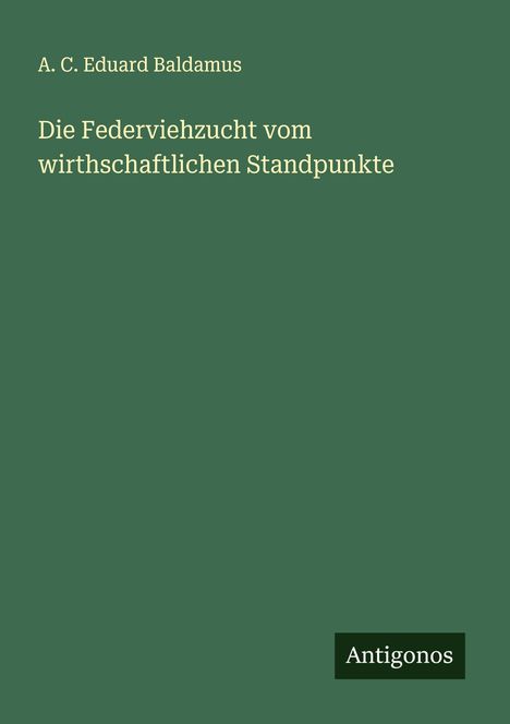 A. C. Eduard Baldamus: Die Federviehzucht vom wirthschaftlichen Standpunkte, Buch
