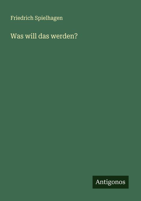 Friedrich Spielhagen: Was will das werden?, Buch