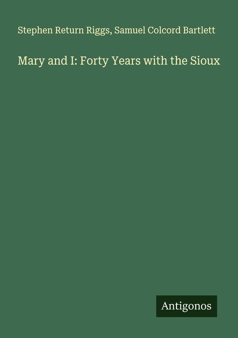 Stephen Return Riggs: Mary and I: Forty Years with the Sioux, Buch