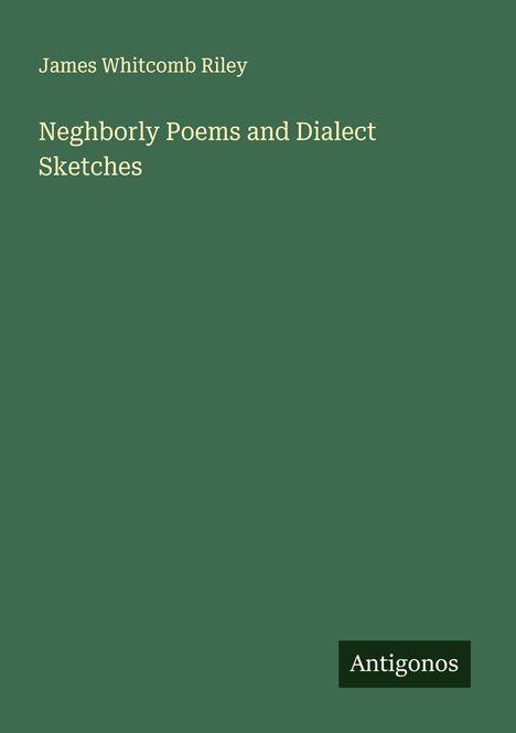 James Whitcomb Riley: Neghborly Poems and Dialect Sketches, Buch
