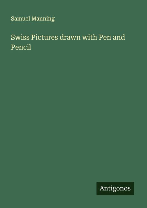 Samuel Manning: Swiss Pictures drawn with Pen and Pencil, Buch