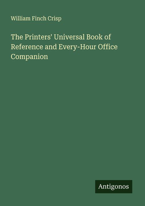 William Finch Crisp: The Printers' Universal Book of Reference and Every-Hour Office Companion, Buch