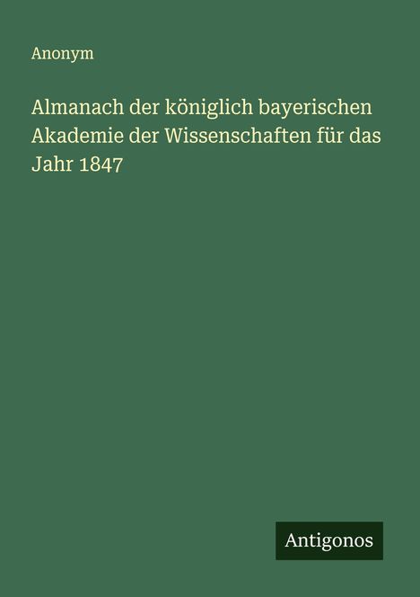 Anonym: Almanach der königlich bayerischen Akademie der Wissenschaften für das Jahr 1847, Buch