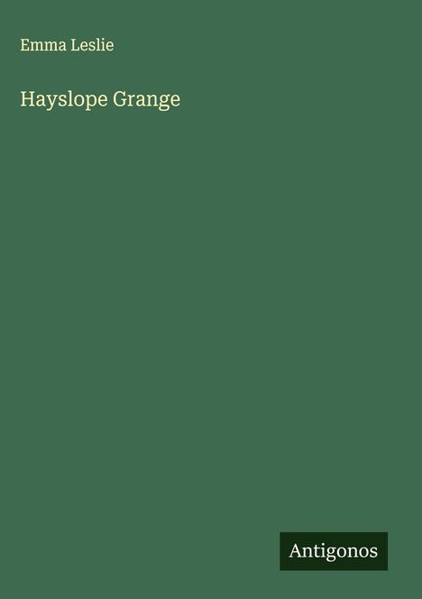 Emma Leslie: Hayslope Grange. Antigonos. Grüner Hintergrund, minimalistisches Design.