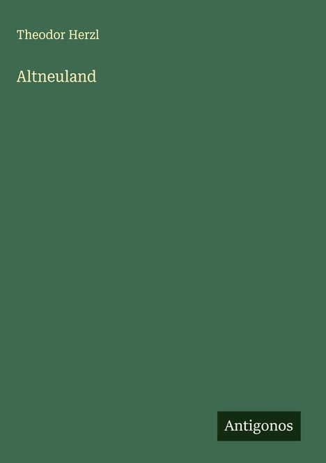 "Theodor Herzl, Altneuland" in gelber Schrift auf grünem Hintergrund. Unten rechts steht "Antigonos".