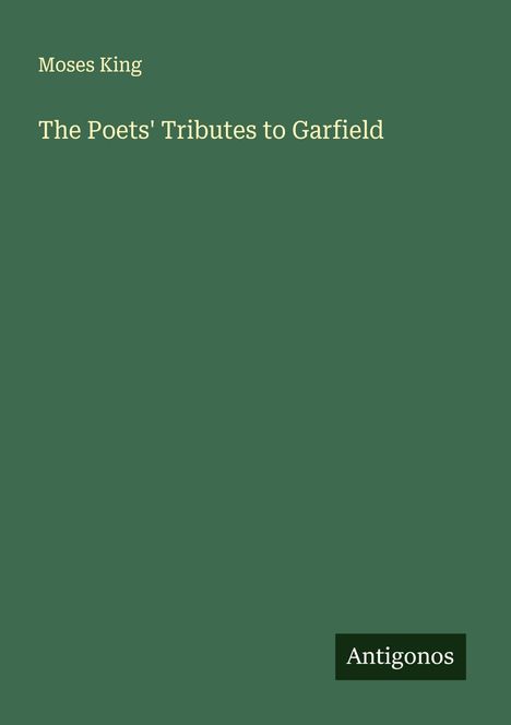 Moses King: The Poets' Tributes to Garfield, Buch
