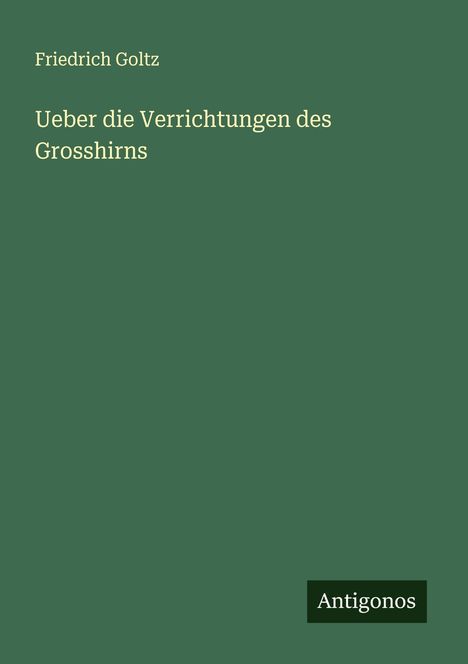 Friedrich Goltz: Ueber die Verrichtungen des Grosshirns, Buch