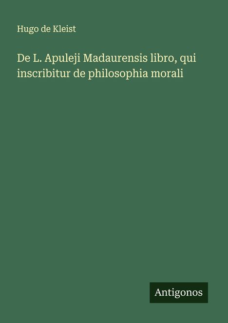 Hugo De Kleist: De L. Apuleji Madaurensis libro, qui inscribitur de philosophia morali, Buch