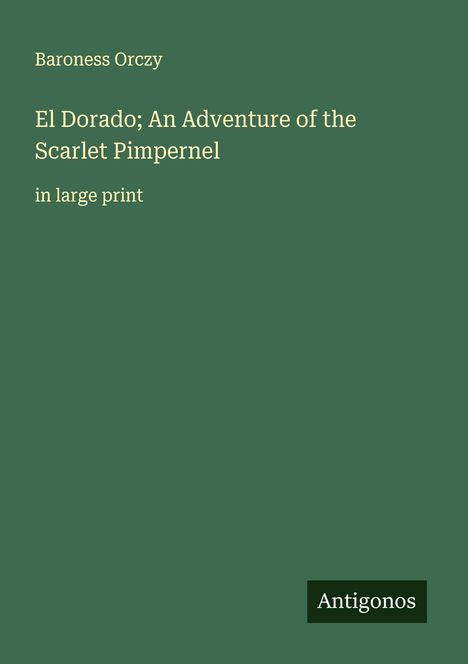 Baroness Orczy: El Dorado; An Adventure of the Scarlet Pimpernel, Buch