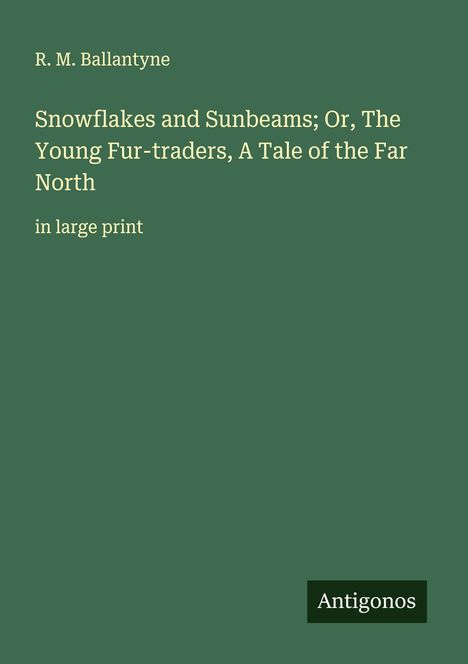 R. M. Ballantyne: Snowflakes and Sunbeams; Or, The Young Fur-traders, A Tale of the Far North, Buch