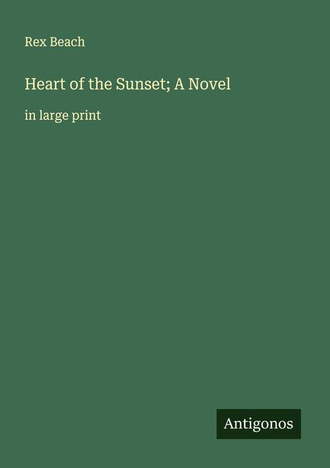 Rex Beach: Heart of the Sunset; A Novel, Buch