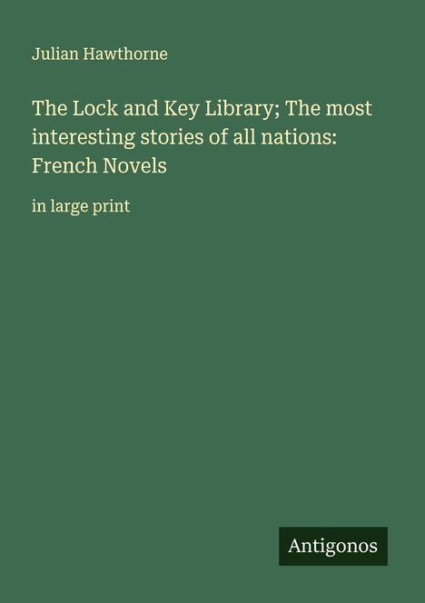 Julian Hawthorne: The Lock and Key Library; The most interesting stories of all nations: French Novels, Buch