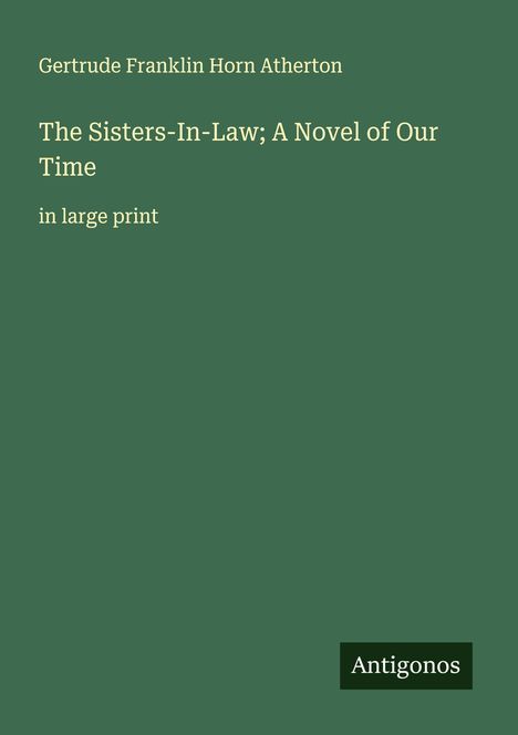 Gertrude Franklin Horn Atherton: The Sisters-In-Law; A Novel of Our Time, Buch