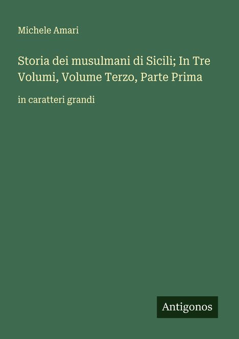 Michele Amari: Storia dei musulmani di Sicili; In Tre Volumi, Volume Terzo, Parte Prima, Buch