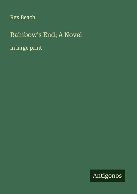 Rex Beach: Rainbow's End; A Novel, Buch