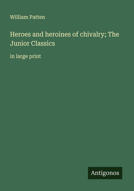 William Patten: Heroes and heroines of chivalry; The Junior Classics, Buch