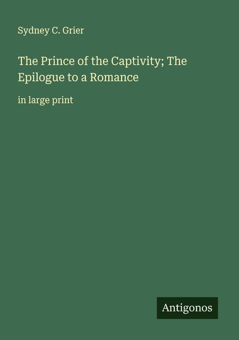 Sydney C. Grier: The Prince of the Captivity; The Epilogue to a Romance, Buch
