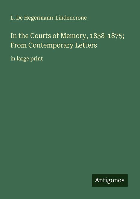 L. De Hegermann-Lindencrone: In the Courts of Memory, 1858-1875; From Contemporary Letters, Buch