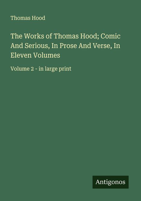 Thomas Hood: The Works of Thomas Hood; Comic And Serious, In Prose And Verse, In Eleven Volumes, Buch
