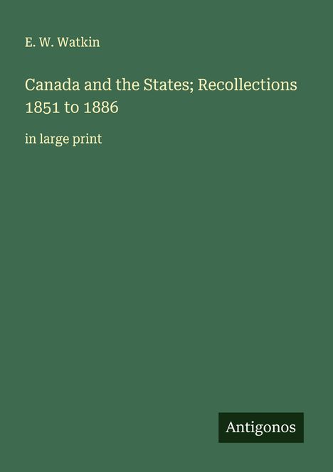 E. W. Watkin: Canada and the States; Recollections 1851 to 1886, Buch
