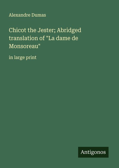 Alexandre Dumas: Chicot the Jester; Abridged translation of "La dame de Monsoreau", Buch