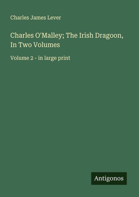 Charles James Lever: Charles O'Malley; The Irish Dragoon, In Two Volumes, Buch