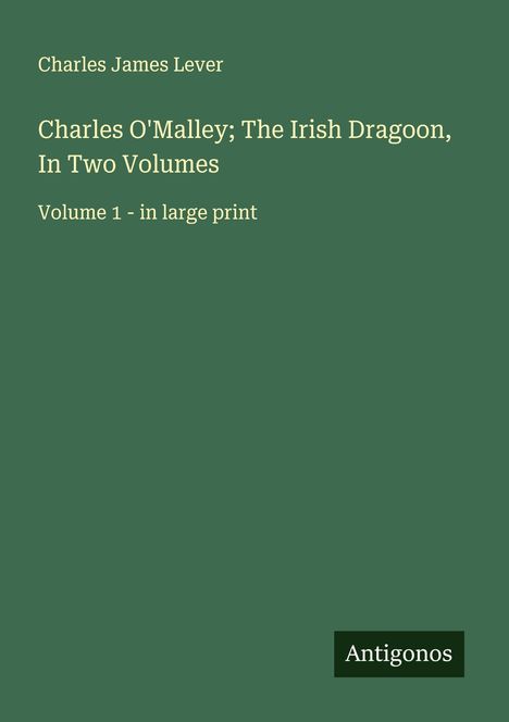 Charles James Lever: Charles O'Malley; The Irish Dragoon, In Two Volumes, Buch