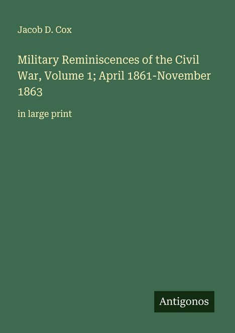 Jacob D. Cox: Military Reminiscences of the Civil War, Volume 1; April 1861-November 1863, Buch