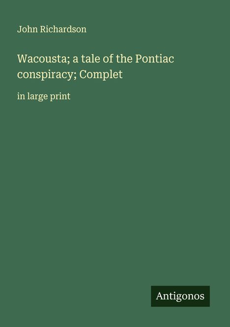 John Richardson: Wacousta; a tale of the Pontiac conspiracy; Complet, Buch