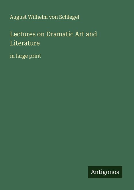 August Wilhelm Von Schlegel: Lectures on Dramatic Art and Literature, Buch