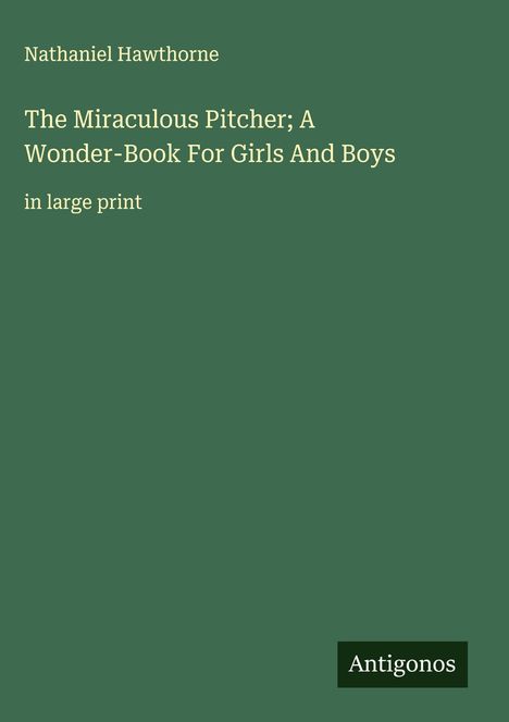 Nathaniel Hawthorne: The Miraculous Pitcher; A Wonder-Book For Girls And Boys, Buch