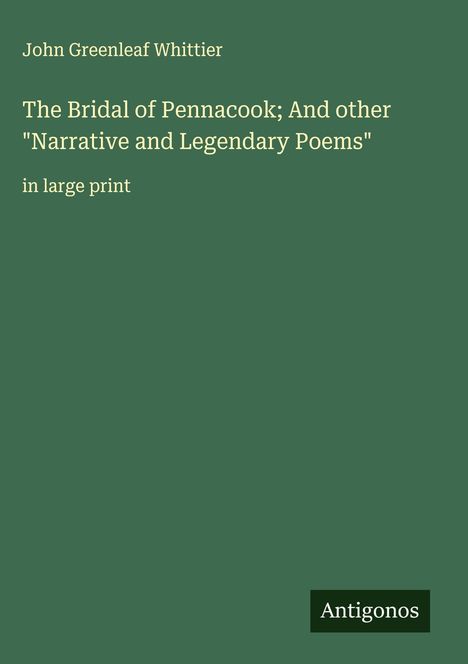 John Greenleaf Whittier: The Bridal of Pennacook; And other "Narrative and Legendary Poems", Buch